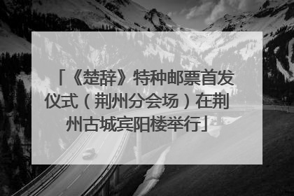 《楚辞》特种邮票首发仪式（荆州分会场）在荆州古城宾阳楼举行