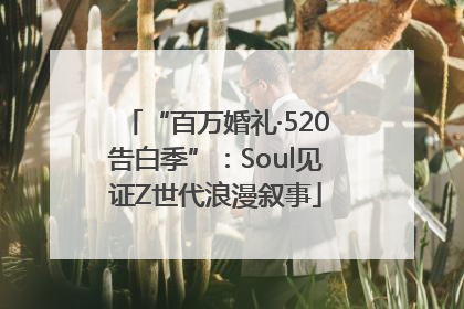 “百万婚礼·520告白季”：Soul见证Z世代浪漫叙事