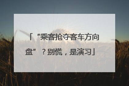 “乘客抢夺客车方向盘”？别慌，是演习