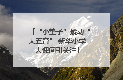 “小垫子”撬动“大五育” 新华小学大课间引关注