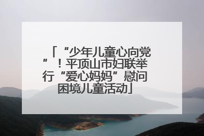 “少年儿童心向党”！平顶山市妇联举行“爱心妈妈”慰问困境儿童活动