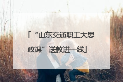 “山东交通职工大思政课”送教进一线
