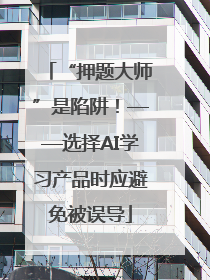 “押题大师”是陷阱！——选择AI学习产品时应避免被误导
