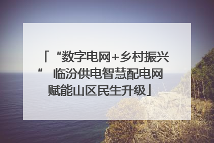 “数字电网+乡村振兴” 临汾供电智慧配电网赋能山区民生升级