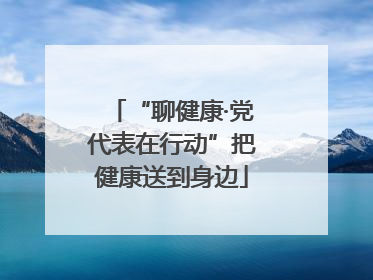 “聊健康·党代表在行动”把健康送到身边