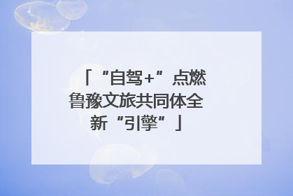 “自驾+”点燃鲁豫文旅共同体全新“引擎”