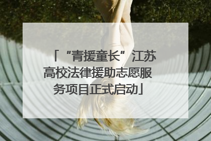 “青援童长”江苏高校法律援助志愿服务项目正式启动