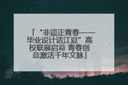 “非遗正青春——毕业设计话江夏”高校联展启幕 青春创意激活千年文脉