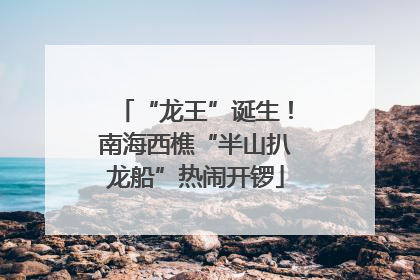 “龙王”诞生！南海西樵“半山扒龙船”热闹开锣