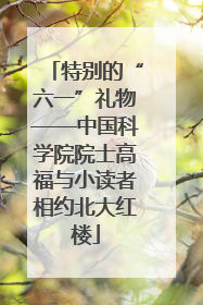 特别的“六一”礼物——中国科学院院士高福与小读者相约北大红楼