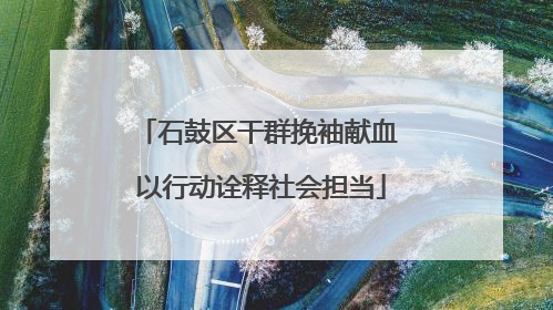 石鼓区干群挽袖献血 以行动诠释社会担当