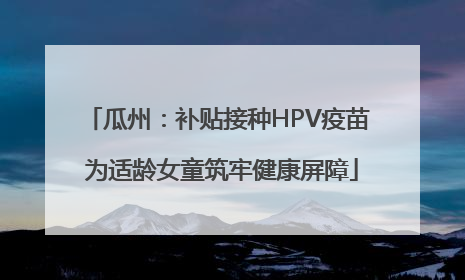 瓜州：补贴接种HPV疫苗 为适龄女童筑牢健康屏障