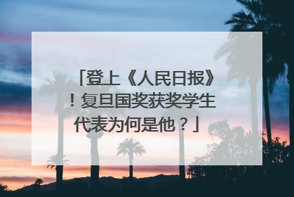登上《人民日报》！复旦国奖获奖学生代表为何是他？
