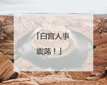 白宫人事震荡！