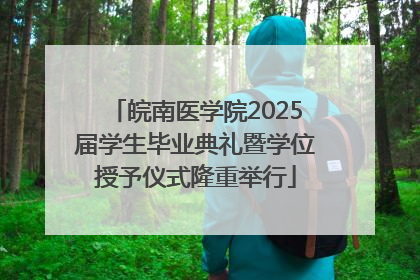 皖南医学院2025届学生毕业典礼暨学位授予仪式隆重举行