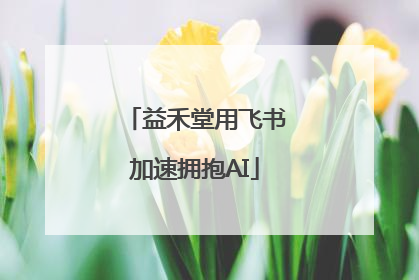 益禾堂用飞书加速拥抱AI