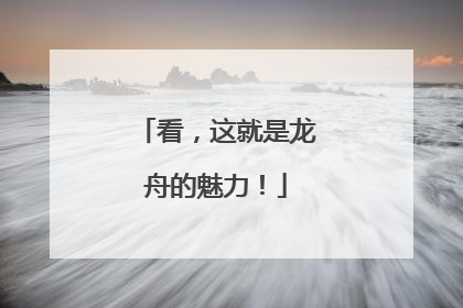 看，这就是龙舟的魅力！