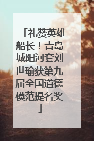 礼赞英雄船长！青岛城阳河套刘世瑜获第九届全国道德模范提名奖