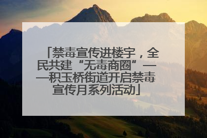禁毒宣传进楼宇，全民共建“无毒商圈”——积玉桥街道开启禁毒宣传月系列活动