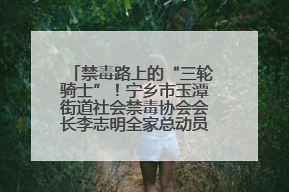 禁毒路上的“三轮骑士”！宁乡市玉潭街道社会禁毒协会会长李志明全家总动员，织密“防毒网”