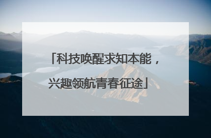科技唤醒求知本能，兴趣领航青春征途