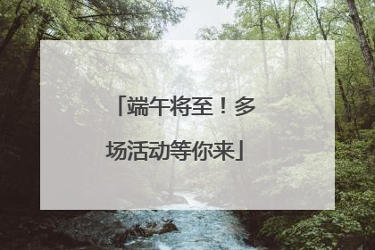 端午将至！多场活动等你来