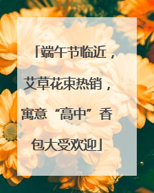端午节临近，艾草花束热销，寓意“高中”香包大受欢迎