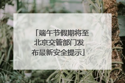 端午节假期将至 北京交管部门发布最新安全提示