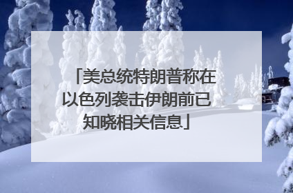 美总统特朗普称在以色列袭击伊朗前已知晓相关信息