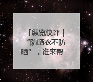 纵览快评｜“防晒衣不防晒”，谁来帮消费者重拾信心