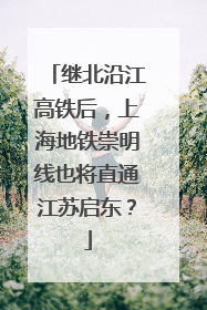 继北沿江高铁后，上海地铁崇明线也将直通江苏启东？
