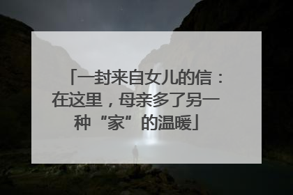一封来自女儿的信：在这里，母亲多了另一种“家”的温暖