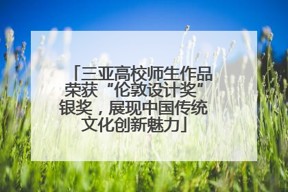 三亚高校师生作品荣获“伦敦设计奖”银奖，展现中国传统文化创新魅力