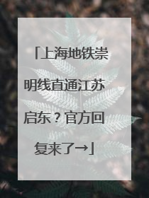 上海地铁崇明线直通江苏启东？官方回复来了→