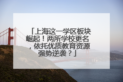 上海这一学区板块崛起！两所学校更名，依托优质教育资源强势逆袭？