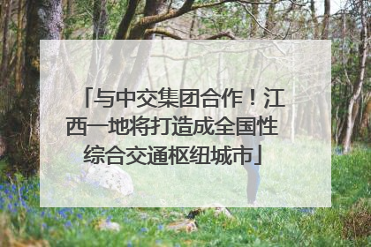 与中交集团合作！江西一地将打造成全国性综合交通枢纽城市