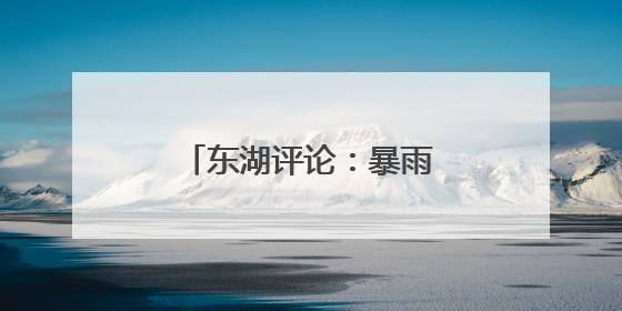 东湖评论：暴雨中的《大江东去》演出为何感人