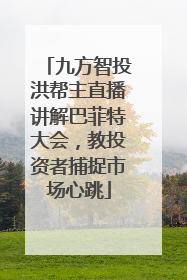 九方智投洪帮主直播讲解巴菲特大会，教投资者捕捉市场心跳