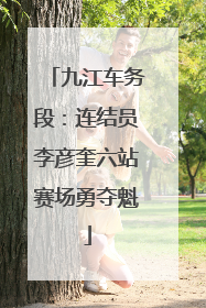 九江车务段：连结员李彦奎六站赛场勇夺魁