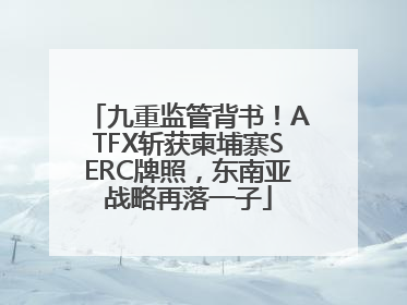 九重监管背书！ATFX斩获柬埔寨SERC牌照，东南亚战略再落一子