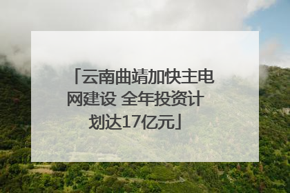 云南曲靖加快主电网建设 全年投资计划达17亿元