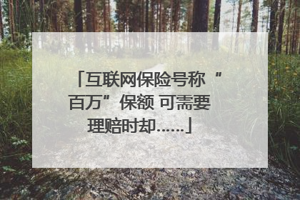互联网保险号称“百万”保额 可需要理赔时却……