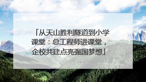 从天山胜利隧道到小学课堂：总工程师进课堂，企校共建点亮强国梦想