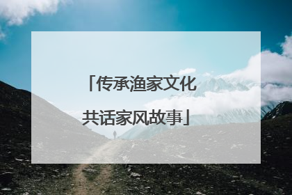 传承渔家文化 共话家风故事