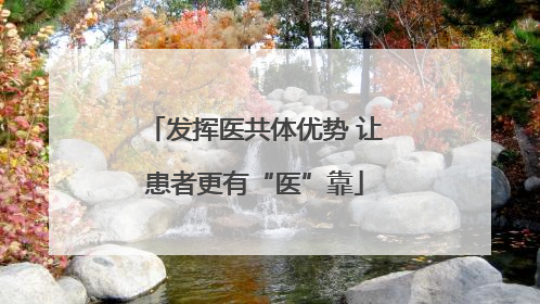 发挥医共体优势 让患者更有“医”靠