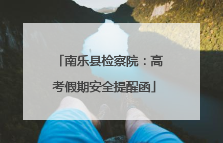 南乐县检察院：高考假期安全提醒函