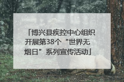 博兴县疾控中心组织开展第38个“世界无烟日”系列宣传活动