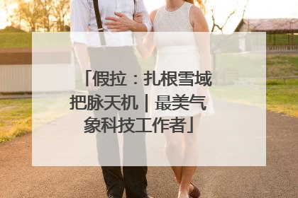 假拉：扎根雪域把脉天机｜最美气象科技工作者