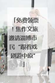 免费领票！焦作文旅邀请淄博市民“跟着戏剧游中原”
