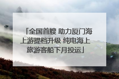 全国首艘 助力厦门海上游提档升级 纯电海上旅游客船下月投运
